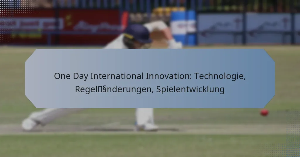 One Day International Innovation: Technologie, Regeländerungen, Spielentwicklung