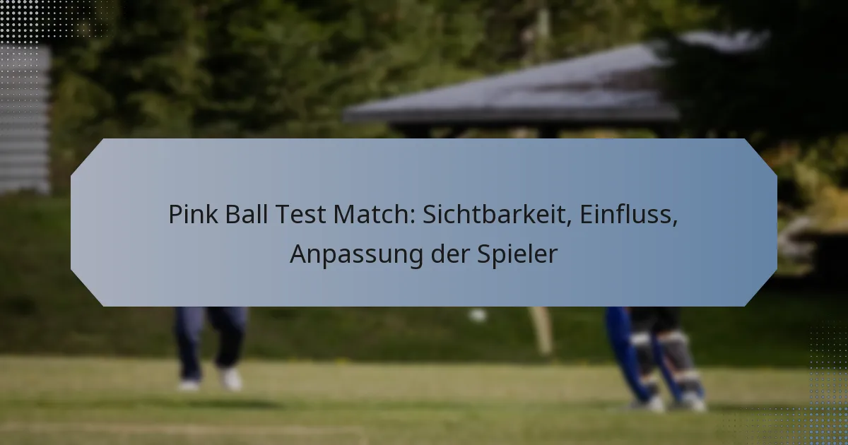 Pink Ball Test Match: Sichtbarkeit, Einfluss, Anpassung der Spieler