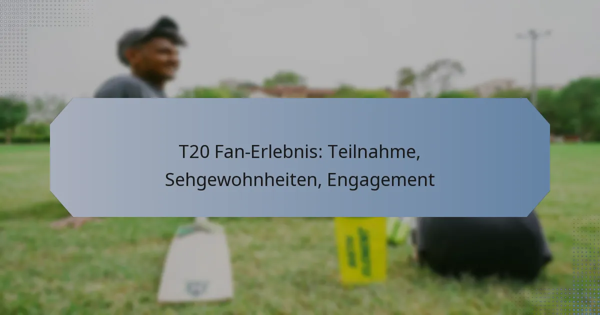 T20 Fan-Erlebnis: Teilnahme, Sehgewohnheiten, Engagement