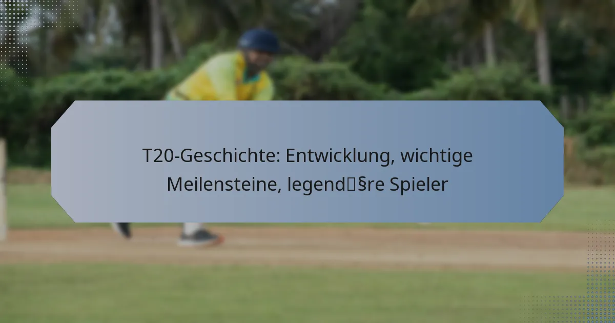 T20-Geschichte: Entwicklung, wichtige Meilensteine, legendäre Spieler