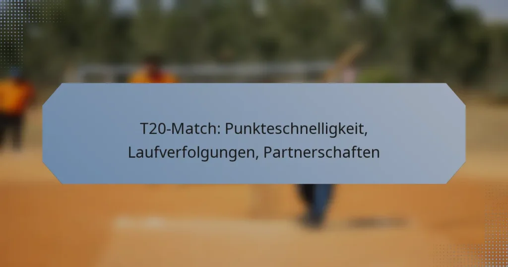 T20-Match: Punkteschnelligkeit, Laufverfolgungen, Partnerschaften