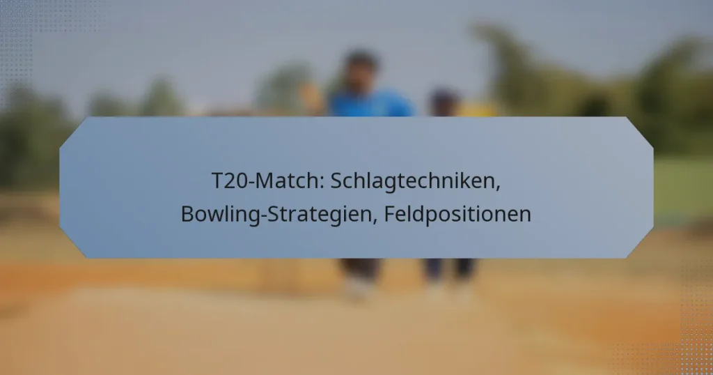 T20-Match: Schlagtechniken, Bowling-Strategien, Feldpositionen