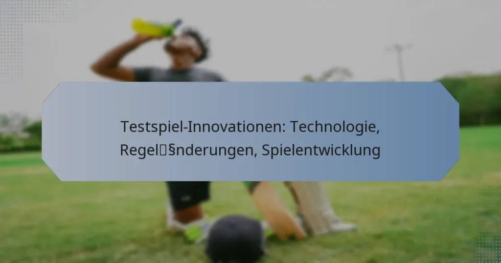 Testspiel-Innovationen: Technologie, Regeländerungen, Spielentwicklung