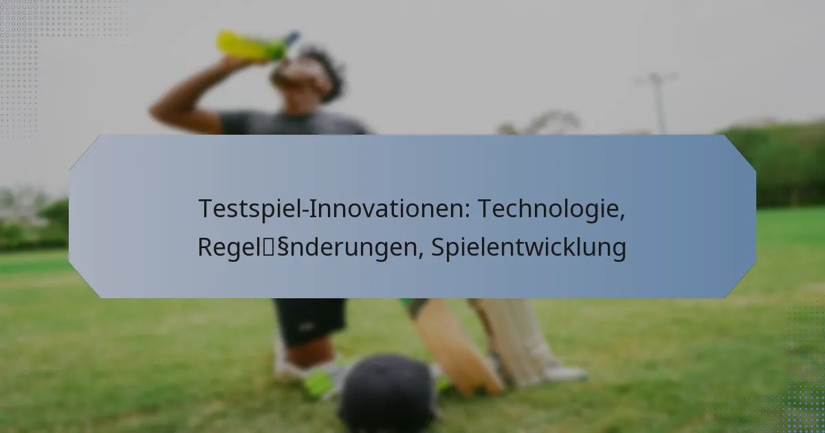 Testspiel-Innovationen: Technologie, Regeländerungen, Spielentwicklung