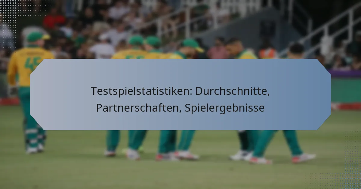Testspielstatistiken: Durchschnitte, Partnerschaften, Spielergebnisse