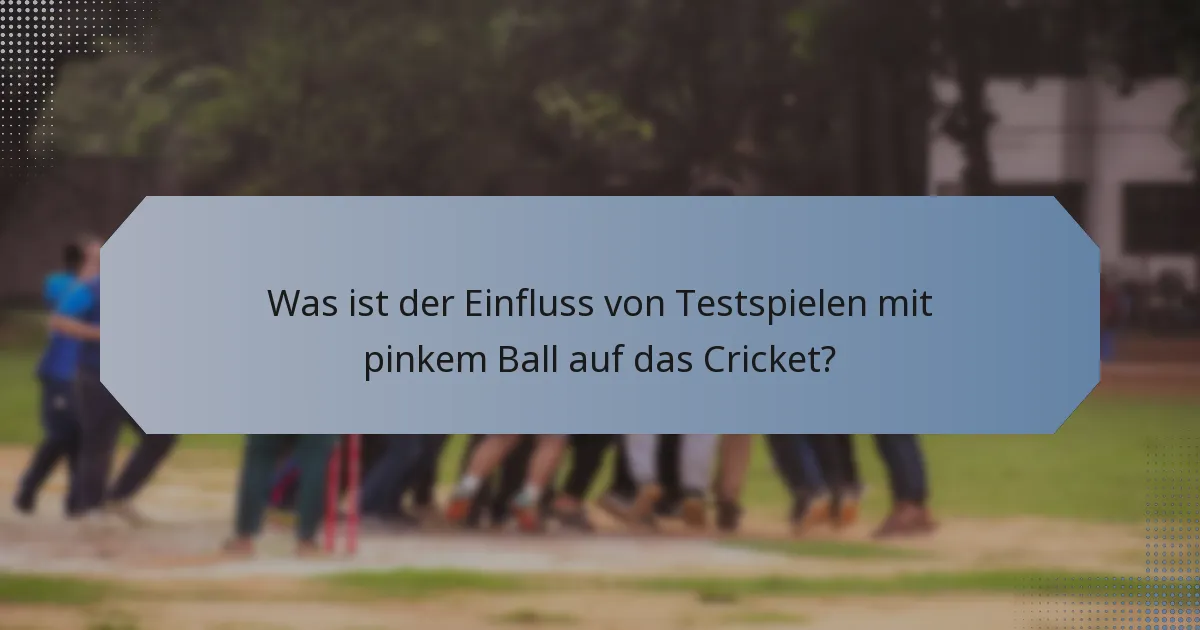 Was ist der Einfluss von Testspielen mit pinkem Ball auf das Cricket?