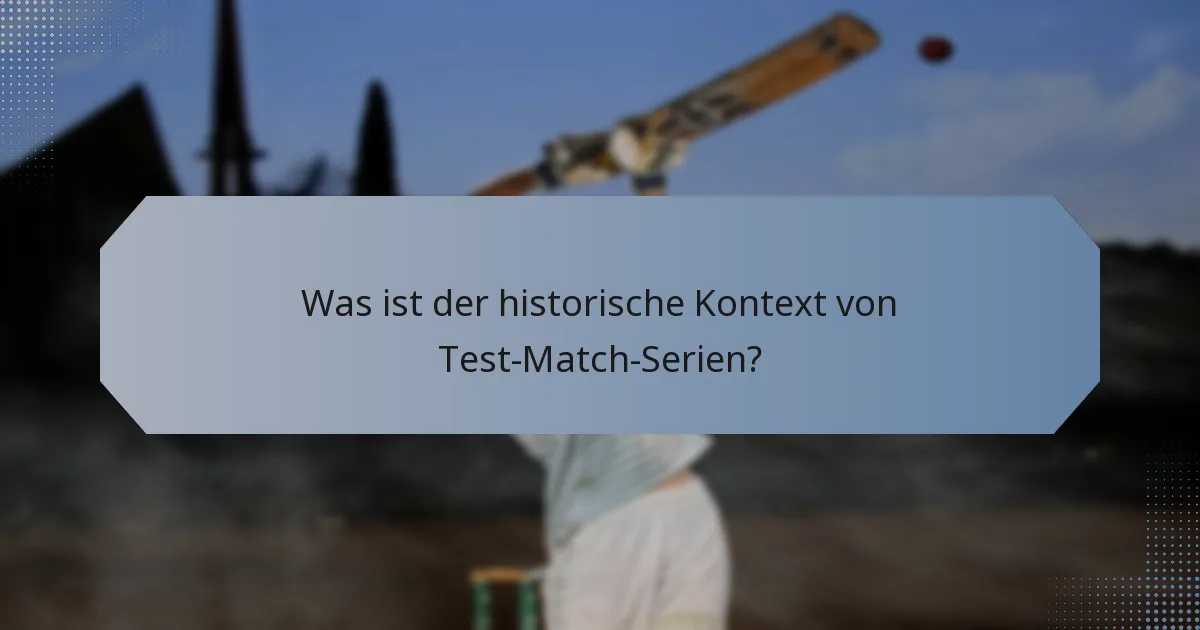 Was ist der historische Kontext von Test-Match-Serien?