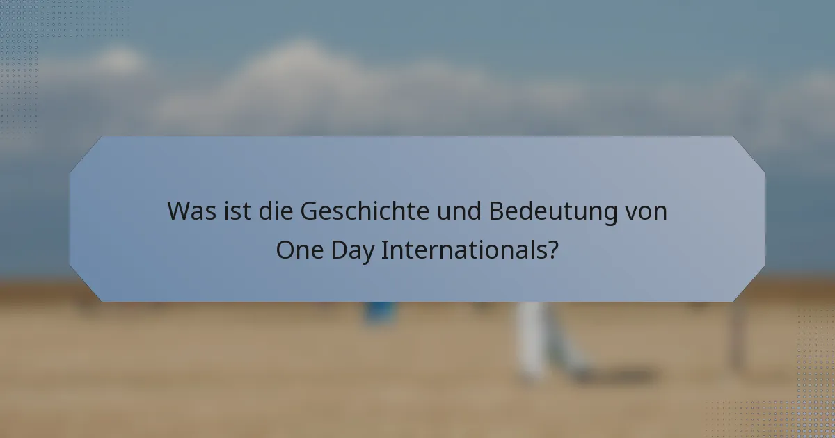 Was ist die Geschichte und Bedeutung von One Day Internationals?