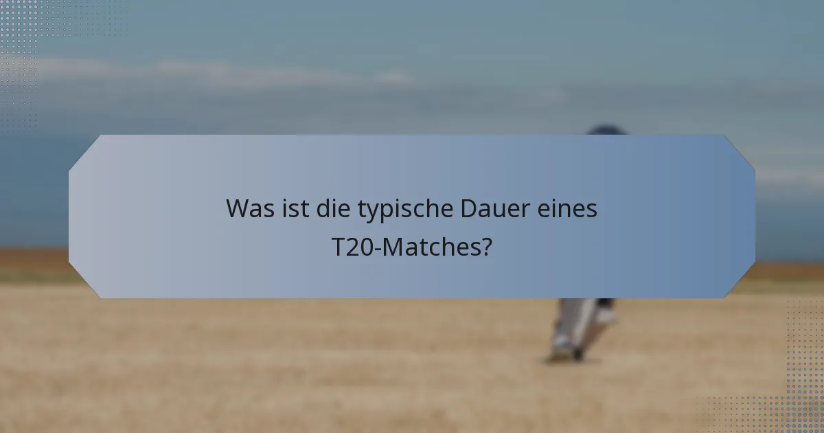 Was ist die typische Dauer eines T20-Matches?