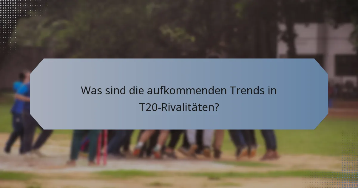 Was sind die aufkommenden Trends in T20-Rivalitäten?