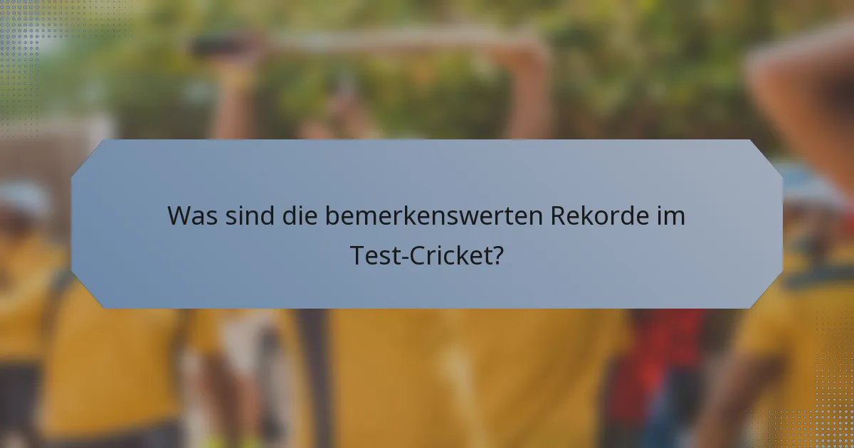 Was sind die bemerkenswerten Rekorde im Test-Cricket?