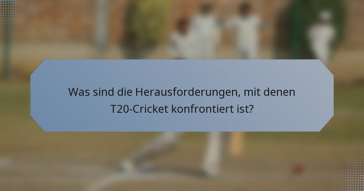 Was sind die Herausforderungen, mit denen T20-Cricket konfrontiert ist?