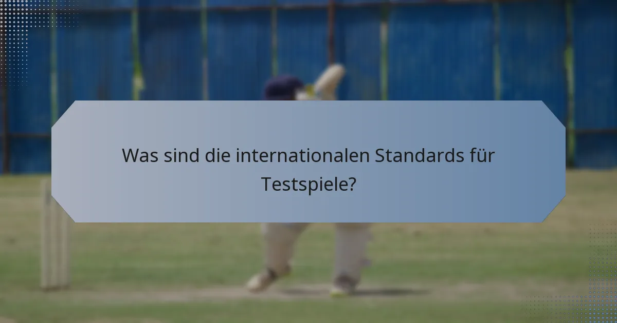 Was sind die internationalen Standards für Testspiele?