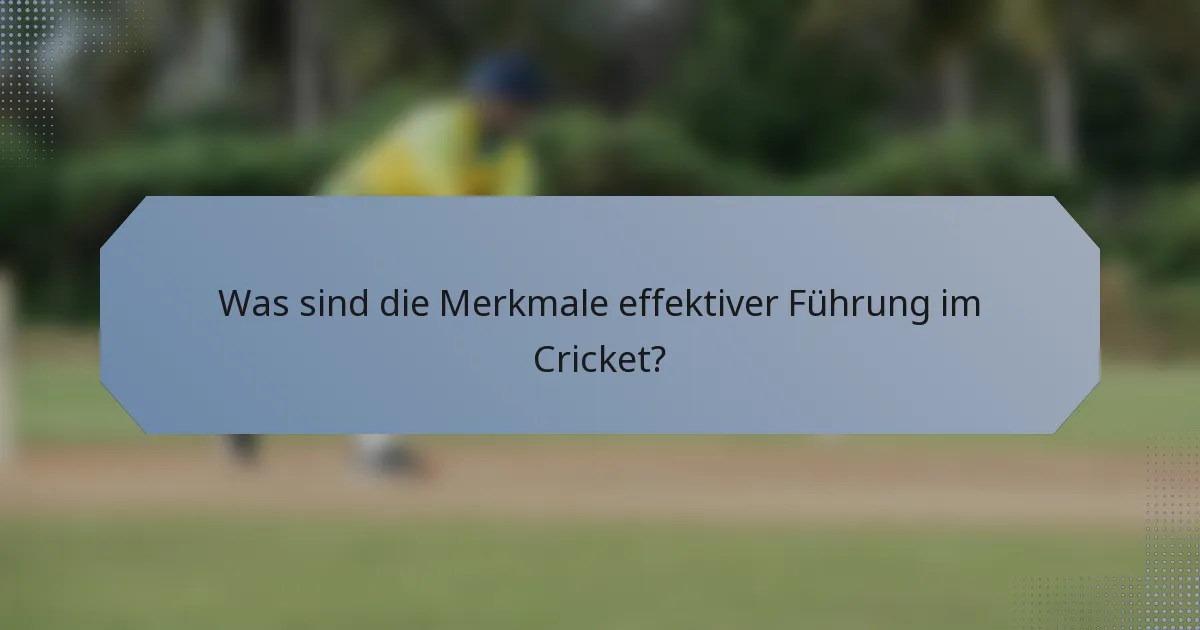 Was sind die Merkmale effektiver Führung im Cricket?