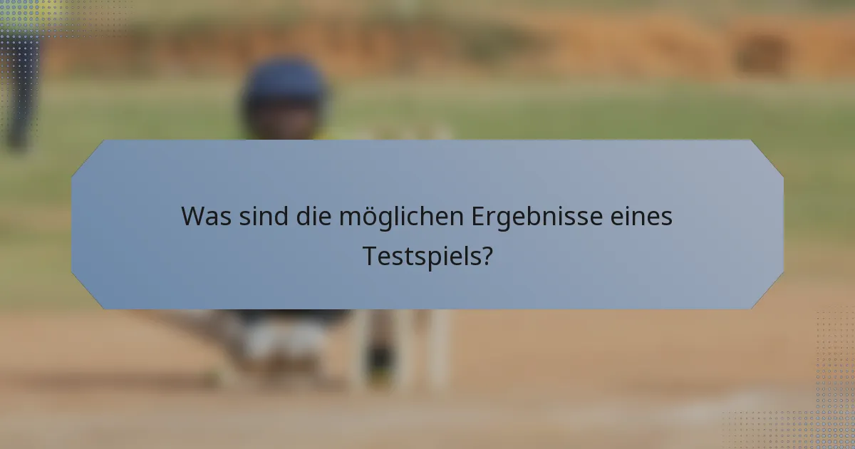 Was sind die möglichen Ergebnisse eines Testspiels?