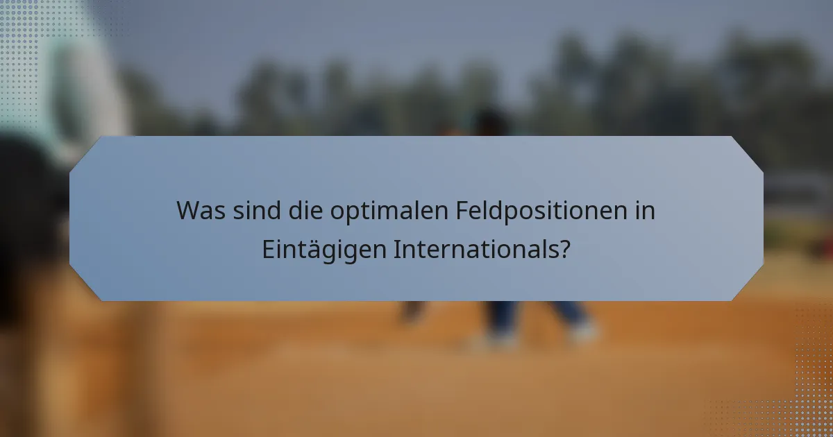 Was sind die optimalen Feldpositionen in Eintägigen Internationals?