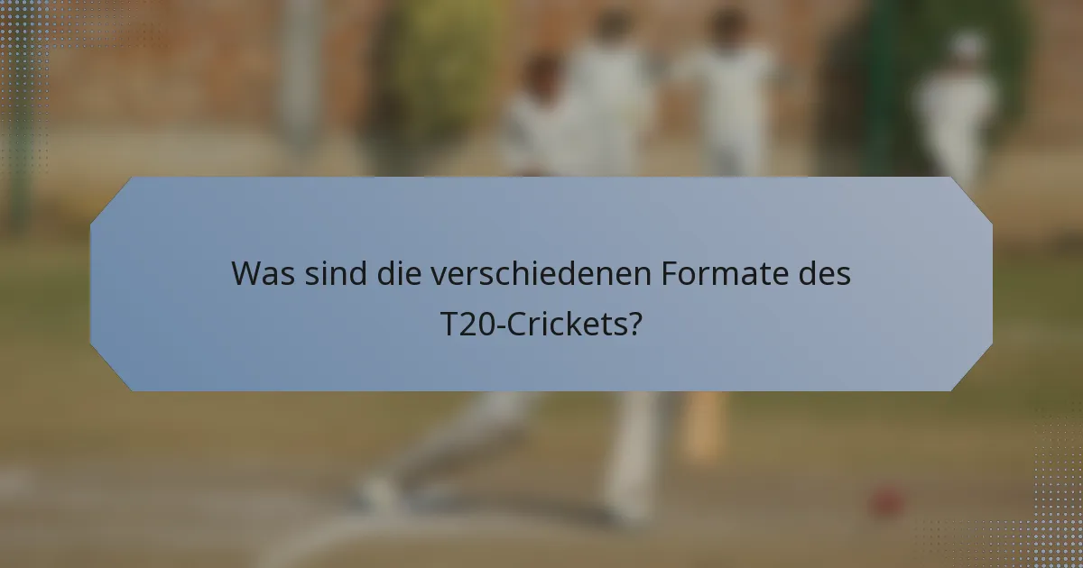 Was sind die verschiedenen Formate des T20-Crickets?