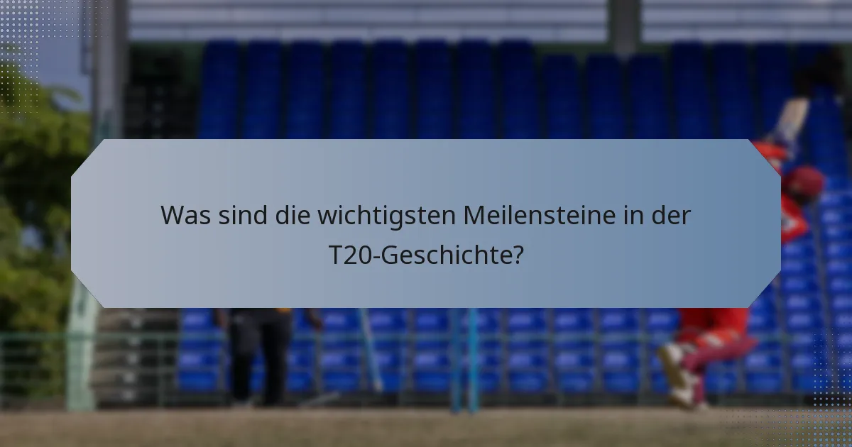 Was sind die wichtigsten Meilensteine in der T20-Geschichte?