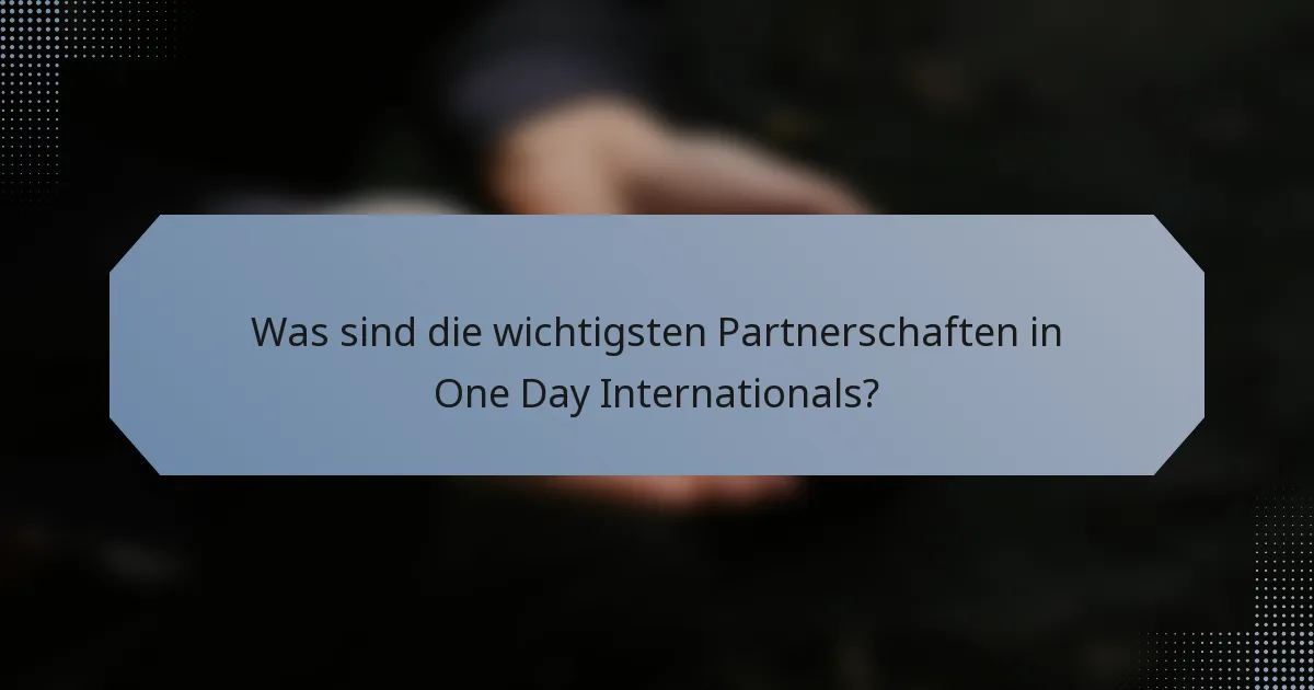 Was sind die wichtigsten Partnerschaften in One Day Internationals?