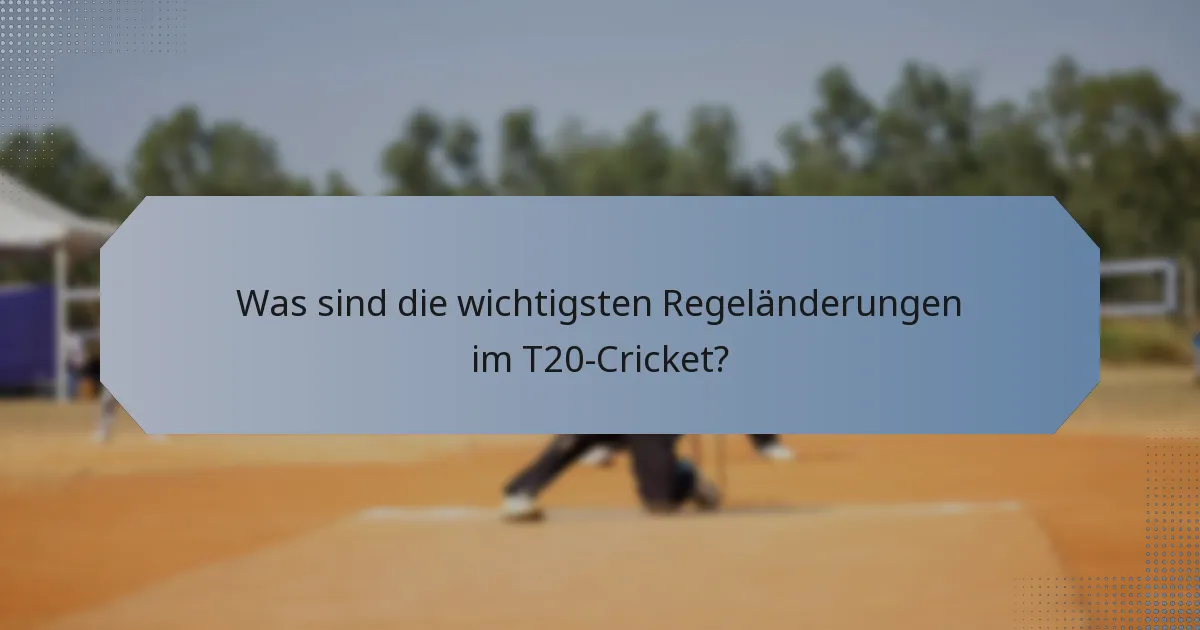 Was sind die wichtigsten Regeländerungen im T20-Cricket?