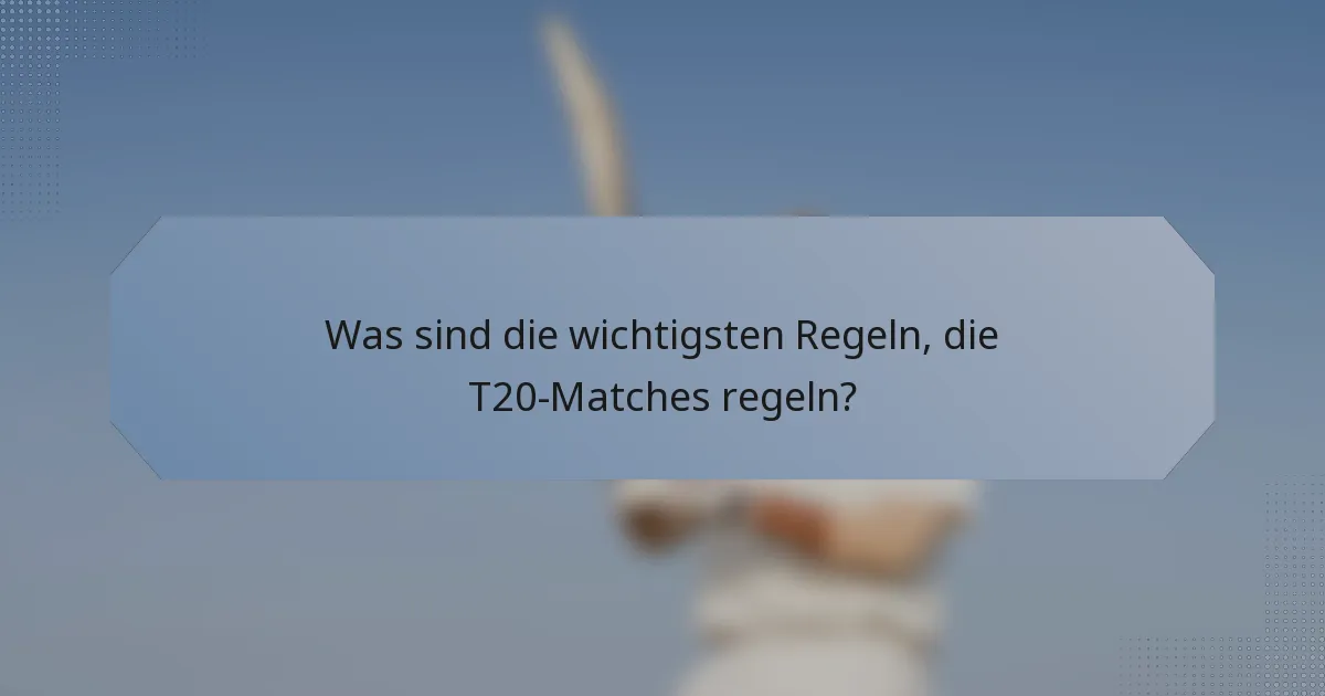 Was sind die wichtigsten Regeln, die T20-Matches regeln?