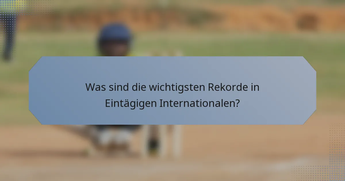 Was sind die wichtigsten Rekorde in Eintägigen Internationalen?