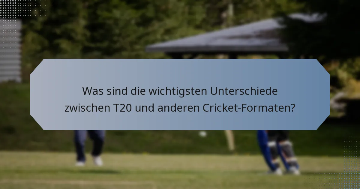 Was sind die wichtigsten Unterschiede zwischen T20 und anderen Cricket-Formaten?