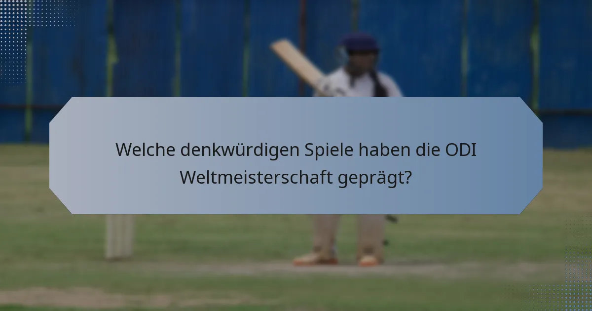 Welche denkwürdigen Spiele haben die ODI Weltmeisterschaft geprägt?