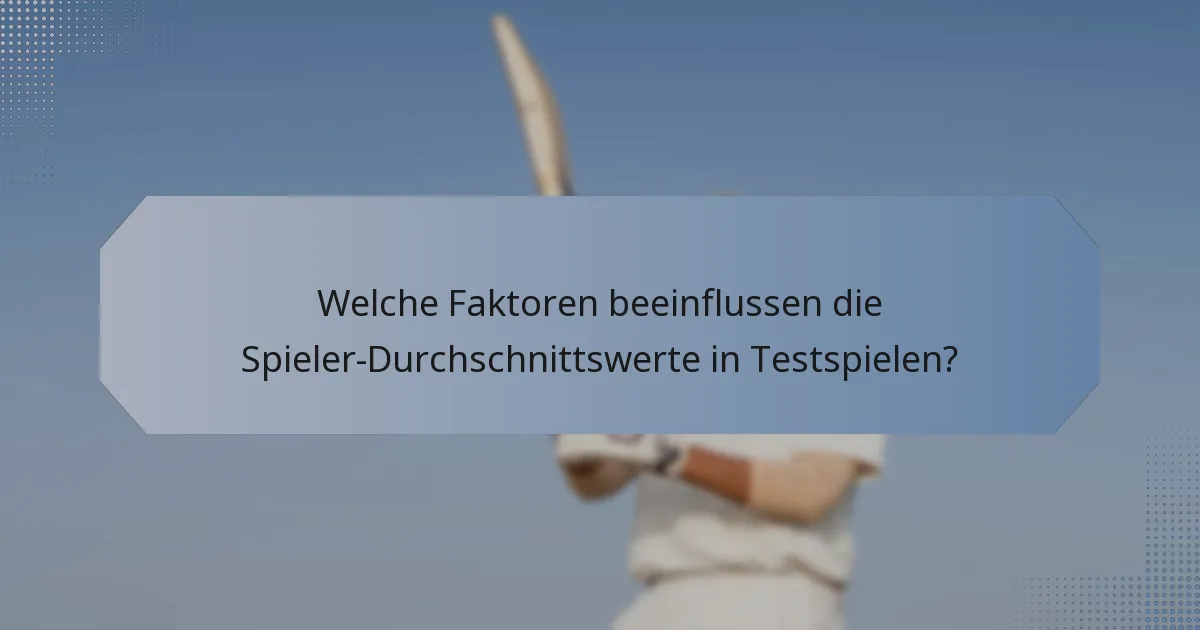 Welche Faktoren beeinflussen die Spieler-Durchschnittswerte in Testspielen?