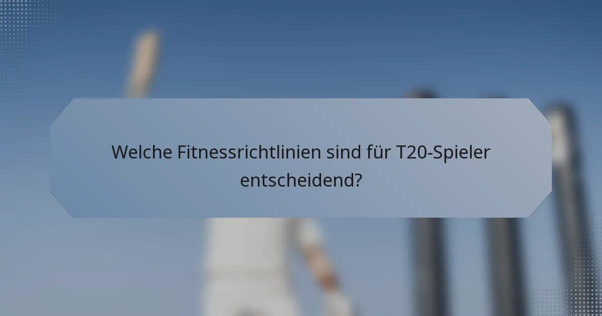 Welche Fitnessrichtlinien sind für T20-Spieler entscheidend?