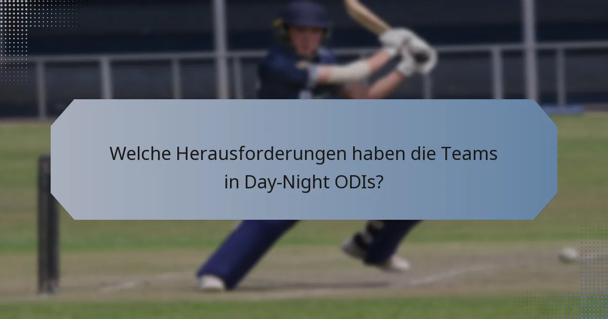 Welche Herausforderungen haben die Teams in Day-Night ODIs?