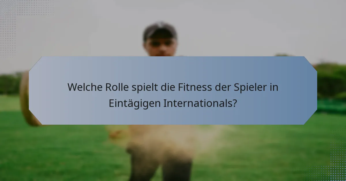 Welche Rolle spielt die Fitness der Spieler in Eintägigen Internationals?