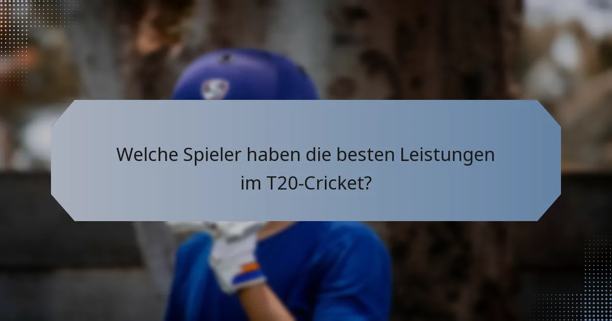 Welche Spieler haben die besten Leistungen im T20-Cricket?