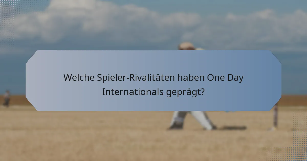 Welche Spieler-Rivalitäten haben One Day Internationals geprägt?