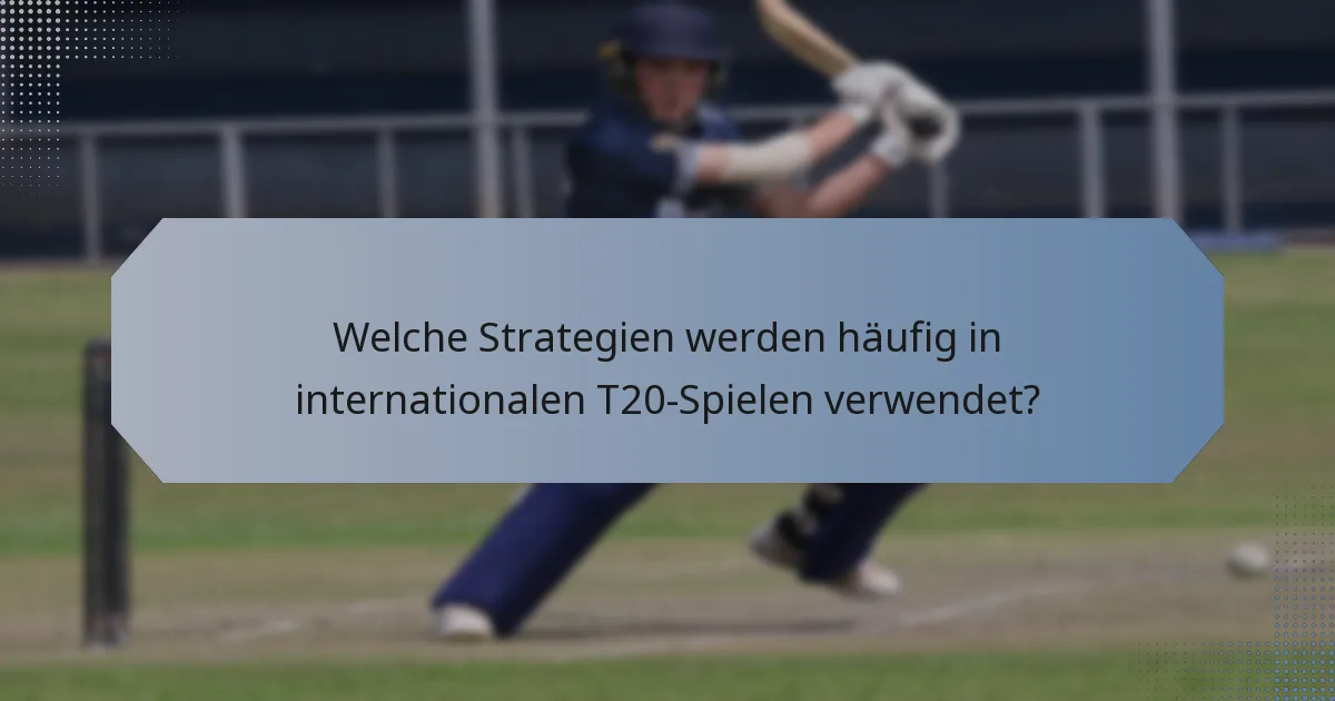 Welche Strategien werden häufig in internationalen T20-Spielen verwendet?