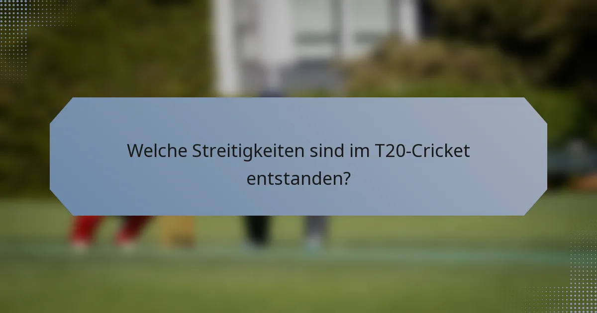 Welche Streitigkeiten sind im T20-Cricket entstanden?