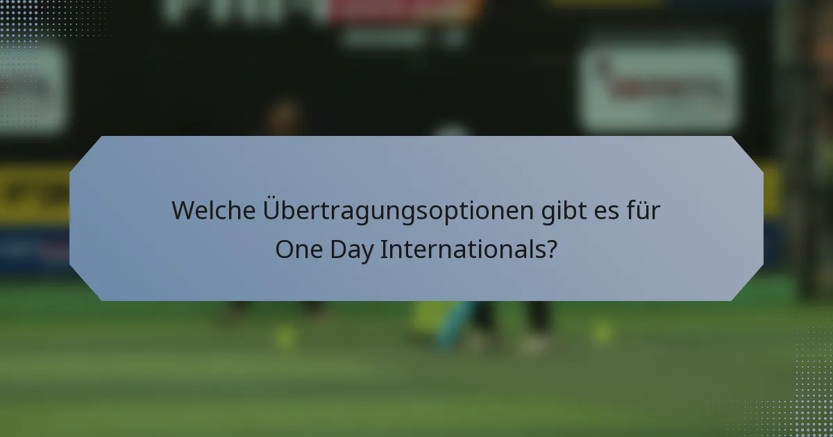 Welche Übertragungsoptionen gibt es für One Day Internationals?