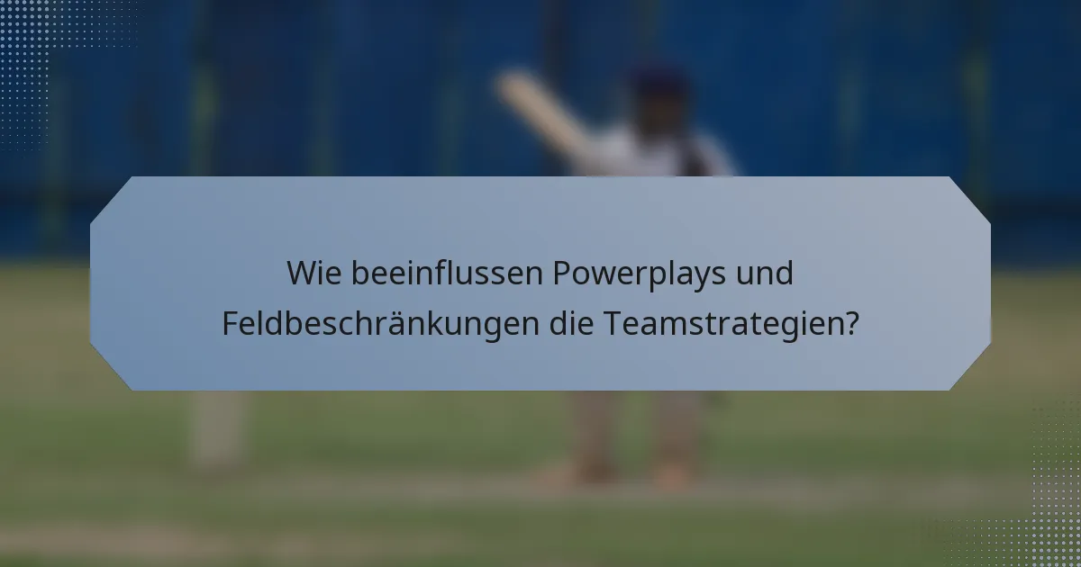 Wie beeinflussen Powerplays und Feldbeschränkungen die Teamstrategien?