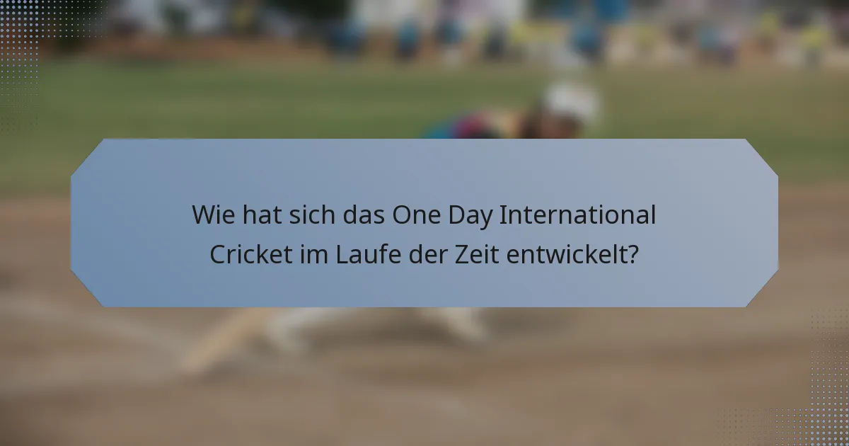 Wie hat sich das One Day International Cricket im Laufe der Zeit entwickelt?