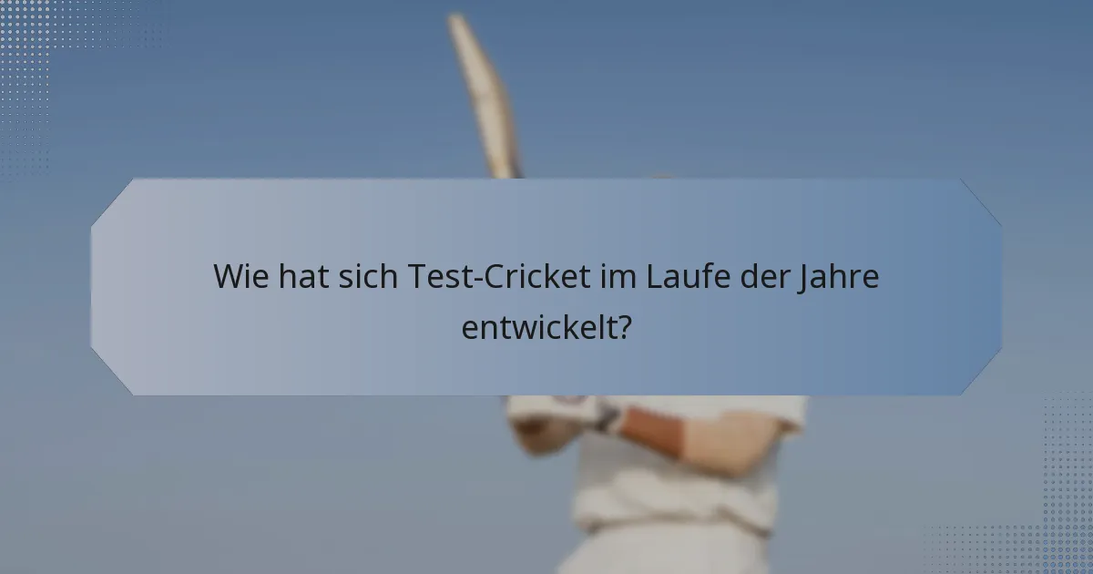 Wie hat sich Test-Cricket im Laufe der Jahre entwickelt?