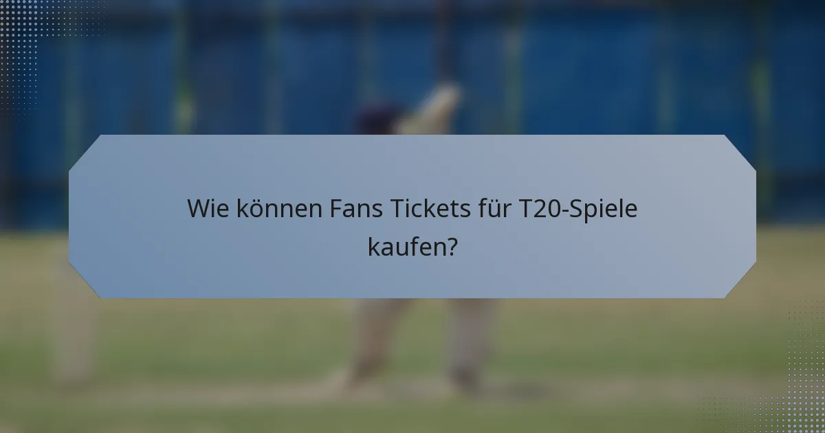 Wie können Fans Tickets für T20-Spiele kaufen?