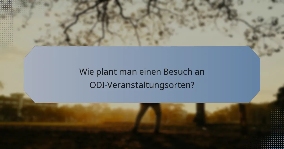 Wie plant man einen Besuch an ODI-Veranstaltungsorten?