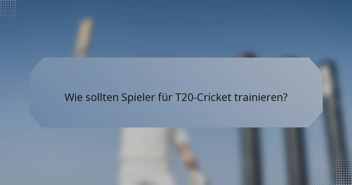 Wie sollten Spieler für T20-Cricket trainieren?