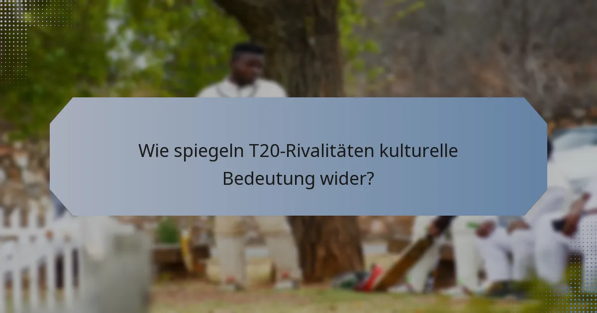 Wie spiegeln T20-Rivalitäten kulturelle Bedeutung wider?