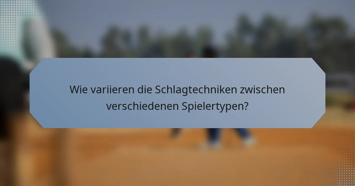 Wie variieren die Schlagtechniken zwischen verschiedenen Spielertypen?