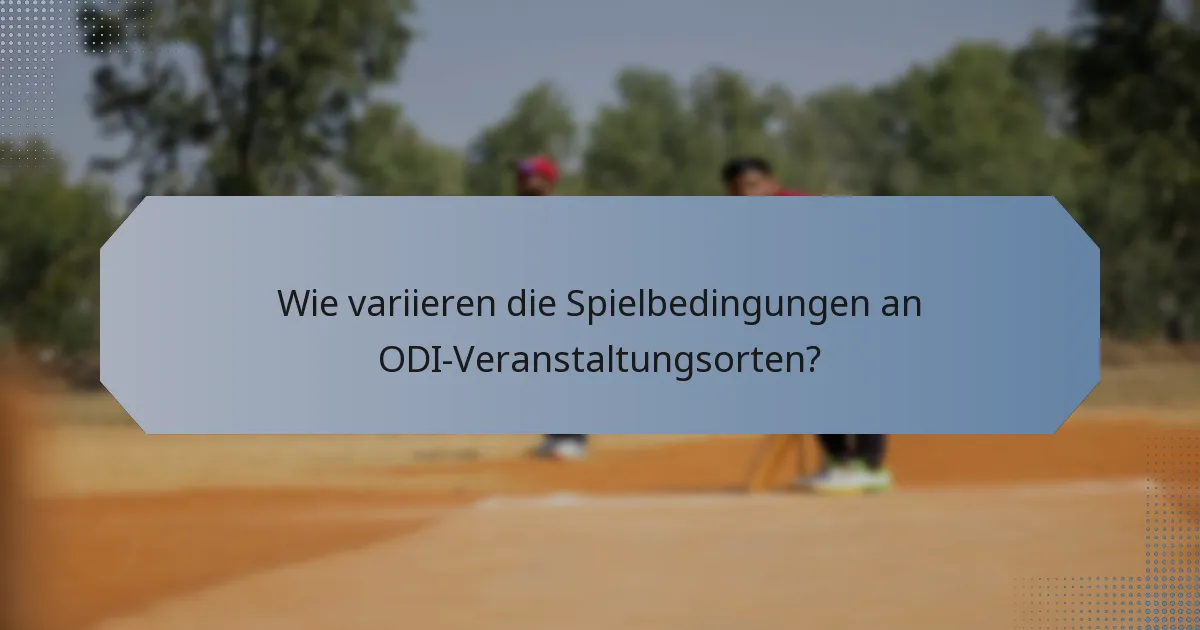 Wie variieren die Spielbedingungen an ODI-Veranstaltungsorten?