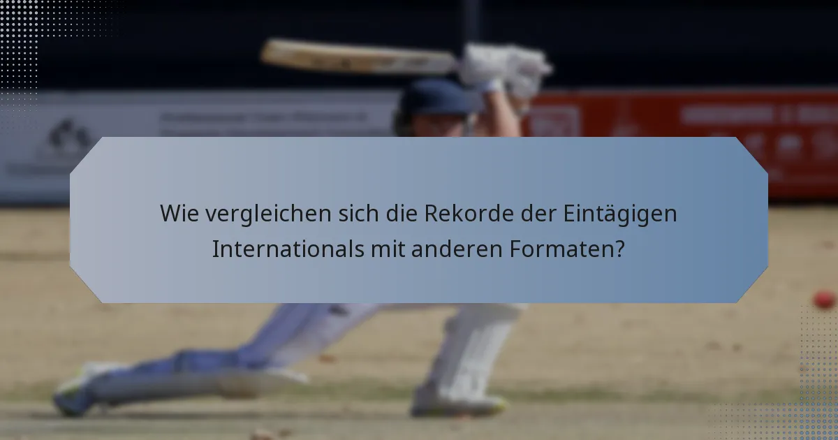 Wie vergleichen sich die Rekorde der Eintägigen Internationals mit anderen Formaten?