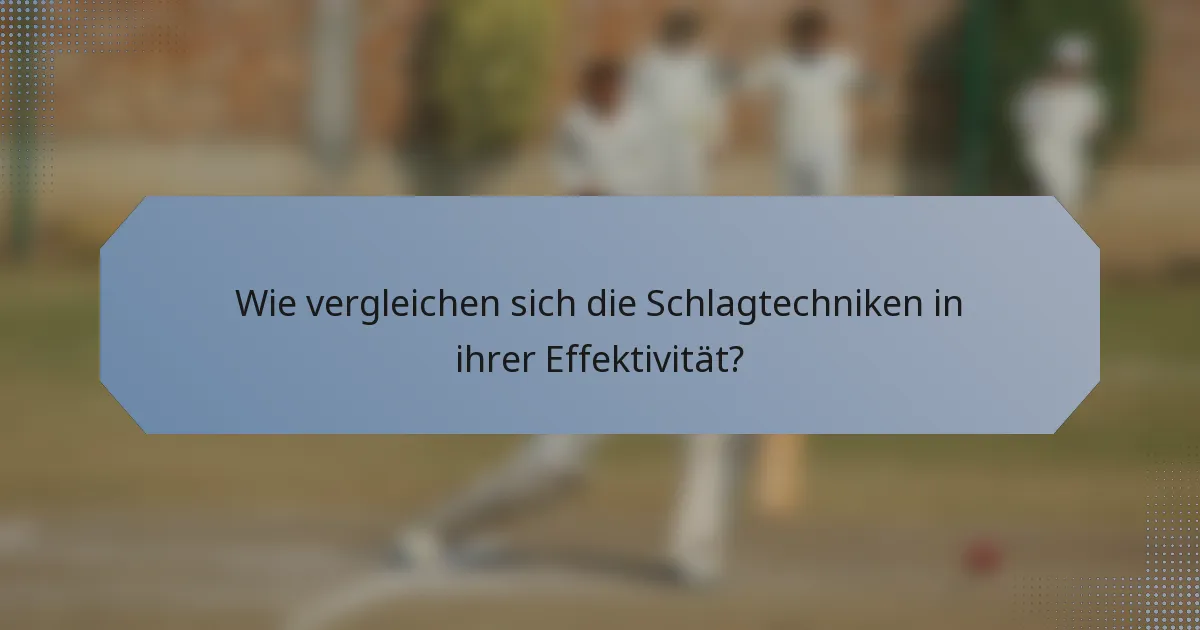 Wie vergleichen sich die Schlagtechniken in ihrer Effektivität?