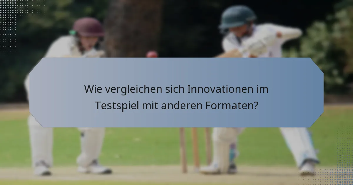 Wie vergleichen sich Innovationen im Testspiel mit anderen Formaten?