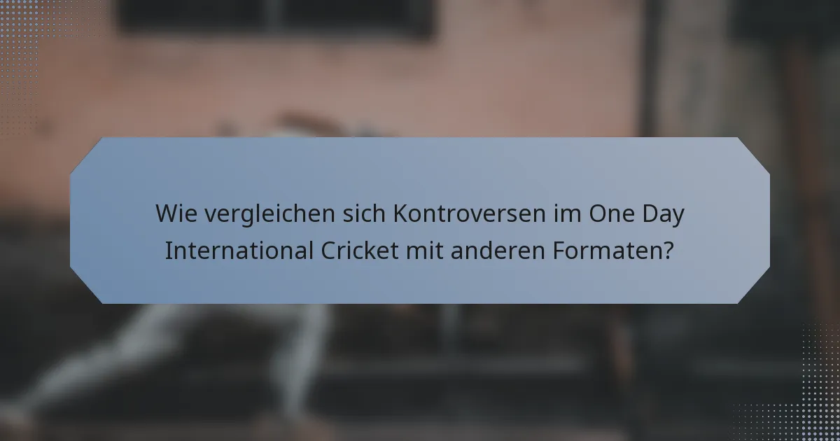 Wie vergleichen sich Kontroversen im One Day International Cricket mit anderen Formaten?